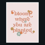 Poster Bloom onde você plantou flores<br><div class="desc">Bloom onde você plantou flores</div>