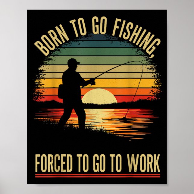 Poster Born To Go Fishing Forced Work Funny Men Women Boy (Frente)