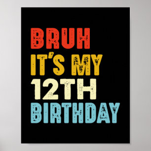 Poster Bruh É o meu aniversário 12 de 12 anos Engraçado