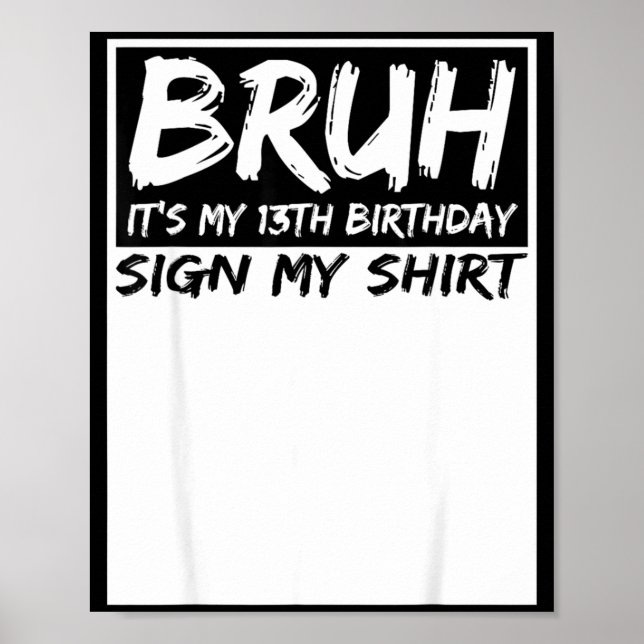 Poster Bruh Its My 13th Birthday Sign My Shirt 13 Years O (Frente)