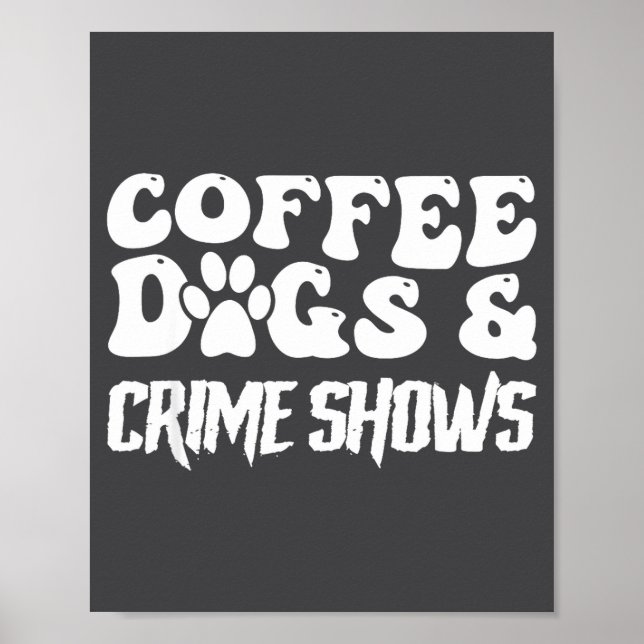 Poster Coffee Dogs Crime Shows Funny Quote Dog Lovers Cof (Frente)