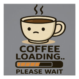 Pôster Coffee Loading Please Wait- Funny Morning Caffeine