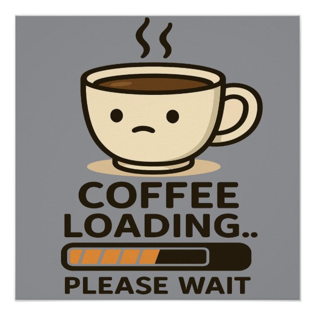 Pôster Coffee Loading Please Wait- Funny Morning Caffeine (Frente)