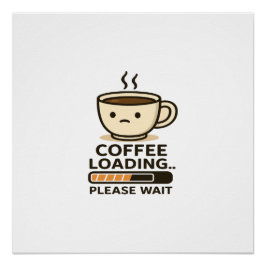 Pôster Coffee Loading Please Wait- Funny Morning Caffeine