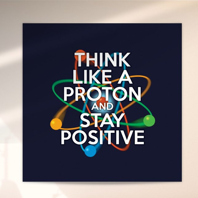 Poster Divirta-se PENSE COMO UM PRÓTON E PERMANEÇA POSITI (Fun THINK LIKE A PROTON AND STAY POSITIVE Poster)