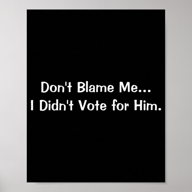 Poster Dont Blame Me I Didnt Vote For Him  (Frente)