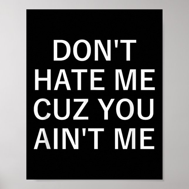 Poster Don't Hate Me Cuz You Aint Me, Funny, Jokes, Sarca (Frente)