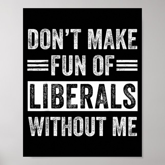 Poster Don't Make Fun Of Liberals Without Me  (Frente)