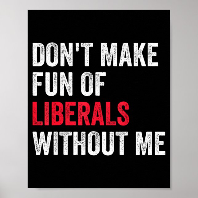 Poster Don't Make Fun Of Liberals Without Me Funny  (Frente)