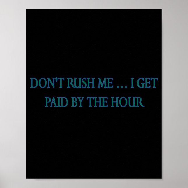 Poster Dont Rush Me I Get Paid By The Hour  (Frente)