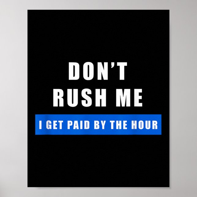 Poster Don't Rush Me I Get Paid By The Hour - Funny Work  (Frente)