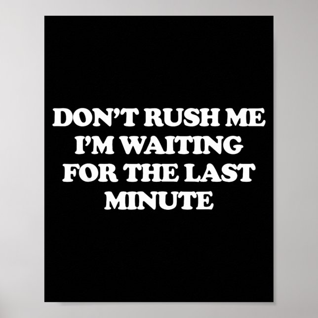 Poster Dont Rush Me Im Waiting For The Last Minute  (Frente)