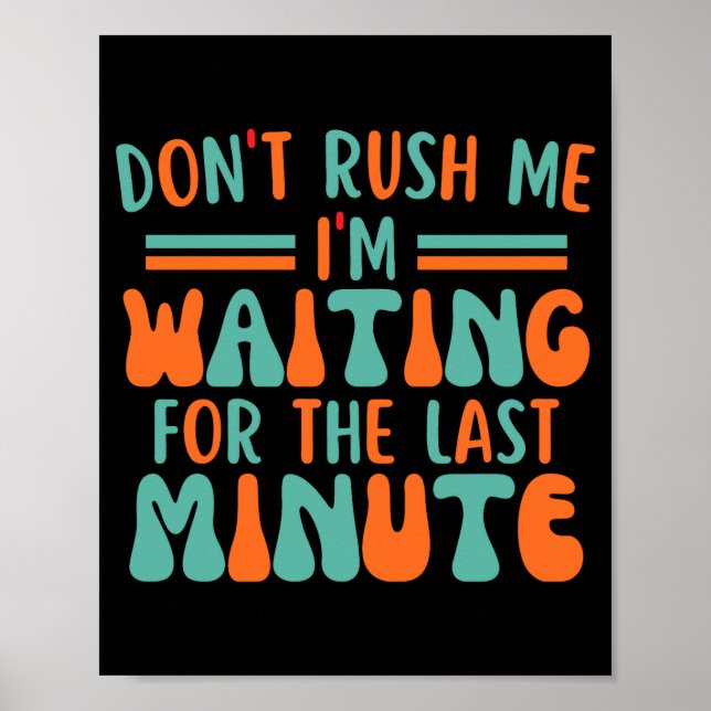 Poster Dont Rush Me Im Waiting For The Last Minute  (Frente)