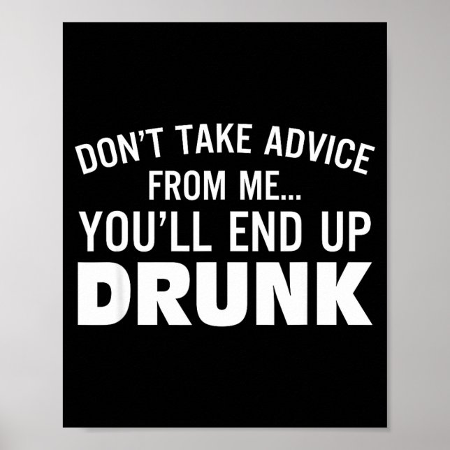 Poster Don't Take Advice From Me You'll End Up Drunk  (Frente)