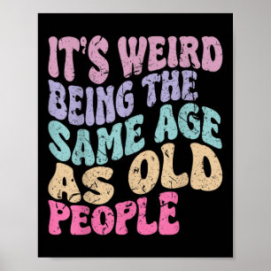 Poster É Estranho Ter A Mesma Idade Que As Pessoas Antiga