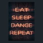 POSTER EAT SLEEP DANCE REPEAT!<br><div class="desc">Sleep,  dance,  Eat repeat!</div>