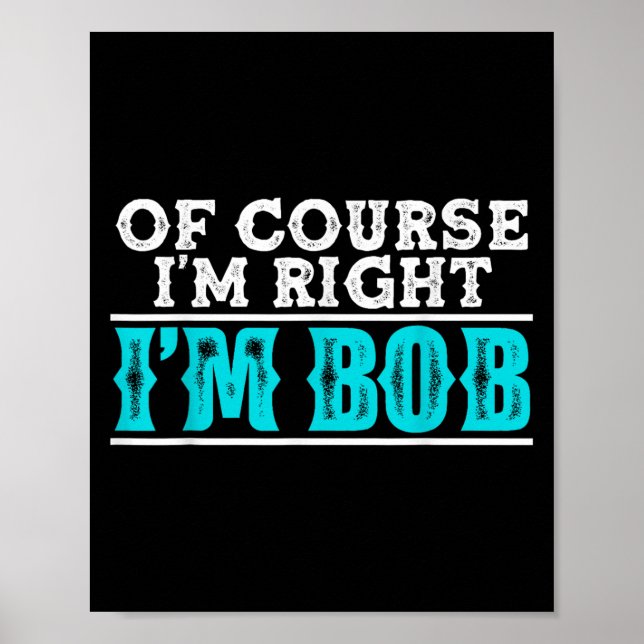 Poster Engraçado, Claro Que Estou Certo, Eu Sou Bob Humor (Frente)