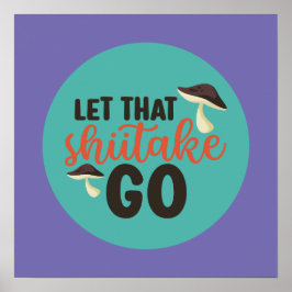 Poster Engraçado Mushroom Pun Deixe Esse Shiitake Ir Para