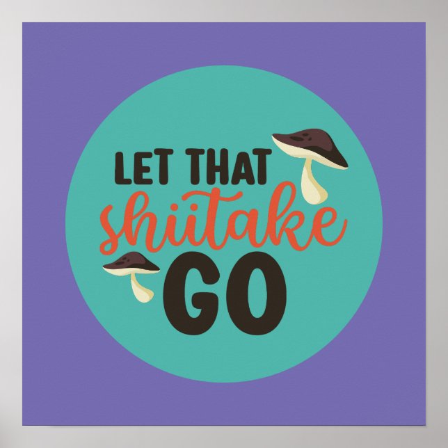 Poster Engraçado Mushroom Pun Deixe Esse Shiitake Ir Para (Frente)