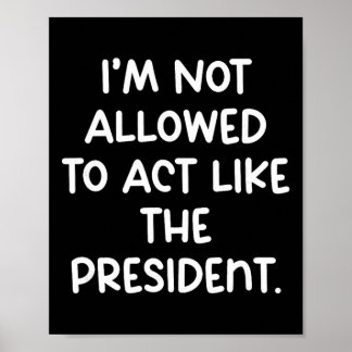 Poster Engraçado Não Me É Permitido Agir Como O President