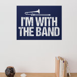 Poster Engraçado Trombone que estou com a Banda<br><div class="desc">Um design de geek banda para um jogador mestre do instrumento francês com a frase "Eu sou com a Banda". Um presente de humor excelente para a competição regional por marchar bandas em segundo grau.</div>