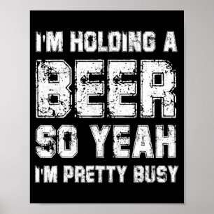 Poster Estou segurando uma cerveja, então sim, estou bast