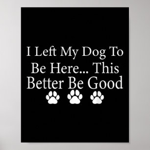 Poster Eu Deixei Meu Cachorro Para Estar Aqui É Melhor Qu