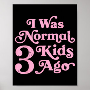 Poster Eu Era Normal 3 Crianças Atrás Mãe Divertida Mamãe