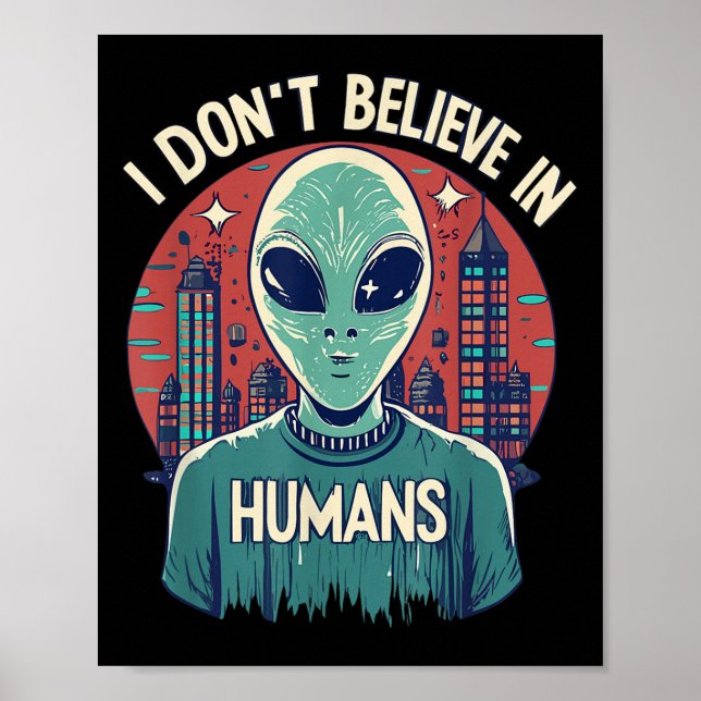Poster Eu não acredito em humanos Engraçados Alienígena f (Frente)