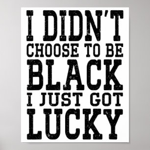Poster Eu Não Escolhi Ser Negro, Eu Só Tive Sorte Negro