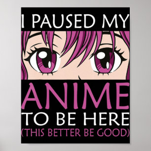 Poster Eu Pausei Meu Anime Para Estar Aqui - Kawaii Otaku