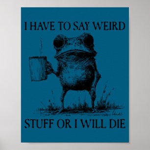 Poster Eu Tenho Que Dizer Coisas Estranhas Ou Eu Vou Morr