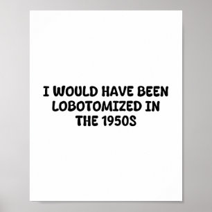 Poster Eu Teria Sido Lobotomizado Nos Anos 50 Engraçado