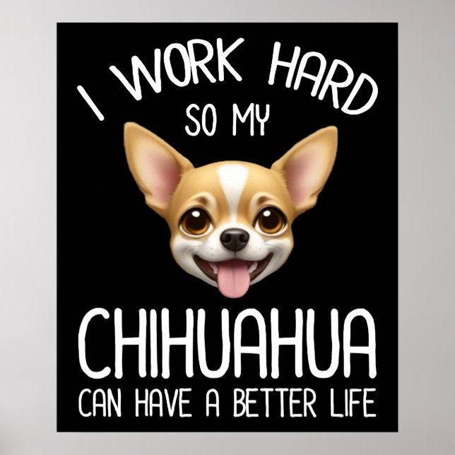Poster Eu Trabalho Duro Para Que Meu Chihuahua Possa Ter  (Frente)