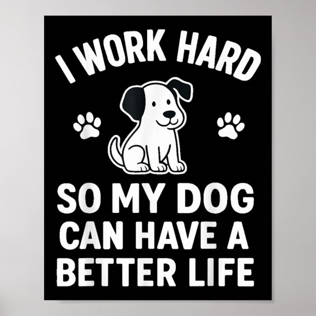Poster Eu Trabalho Duro Para Que Meus Cachorros Possam Te (Frente)