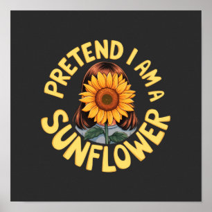 Poster Fingir Que Eu Sou um Girassol Floral Engraçado e F