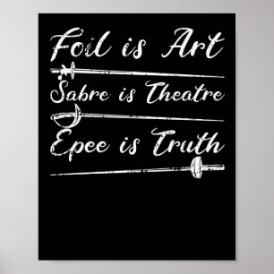 Poster Foil Is Art Saber Is Theater Epee Is Verdadeiro Fi