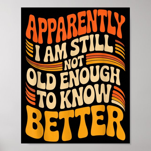 Poster Funny Apparently I Am Still Not Old Enough To Know (Frente)