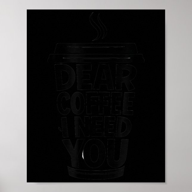 Poster Funny Coffee Quote Dear Coffee I Need You  (Frente)