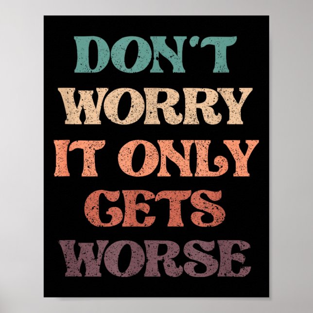 Poster Funny Don't Worry It Only Gets Worse _ Irony Humor (Frente)