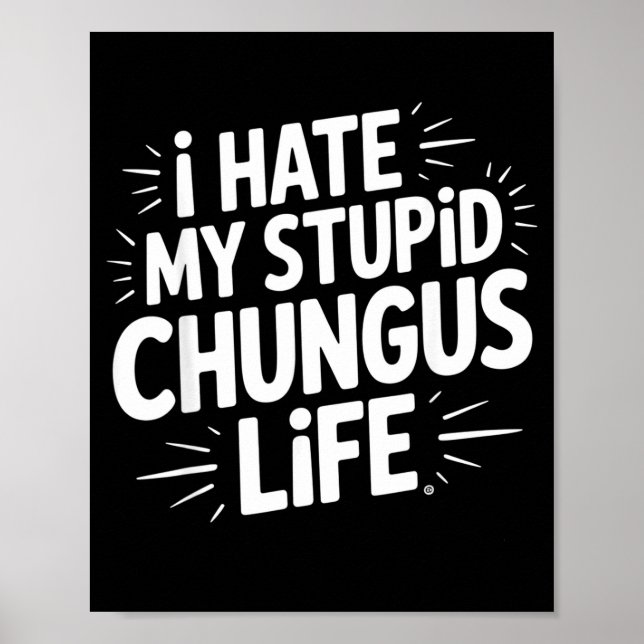 Poster Funny Sarcastic Quote I Hate My Chungus Life  (Frente)