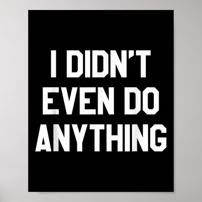 Poster Funny Shirt With Words - I Didn't Even Do Anything (Frente)