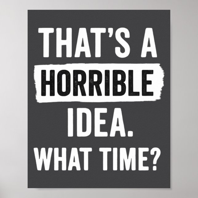 Poster Funny That's A Horrible Idea What Time_ Sarcastic  (Frente)