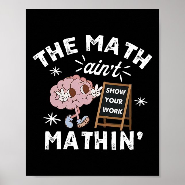 Poster Funny The Math Ain't Mathin Cute Show Your Work Ma (Frente)