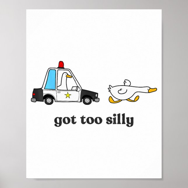 Poster Got Too Silly Funny Goose Humor Animal Lovers  (Frente)