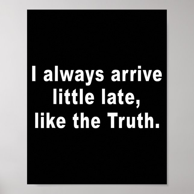 Poster I Always Arrive Little Late Like The Truth Funny S (Frente)