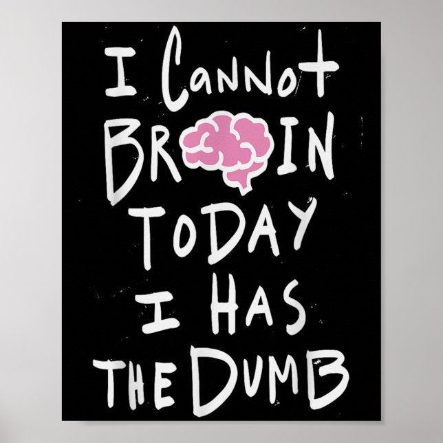 Poster I Cannot Brain Today I Has The Dumb - Funny Saying (Frente)