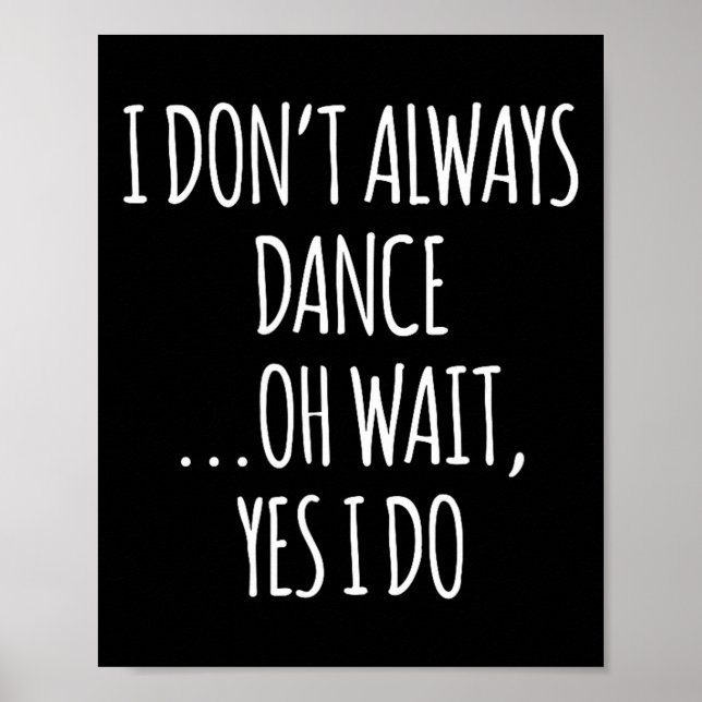 Poster I Don't Always Dance Oh Wait - Cute Dancer  (Frente)
