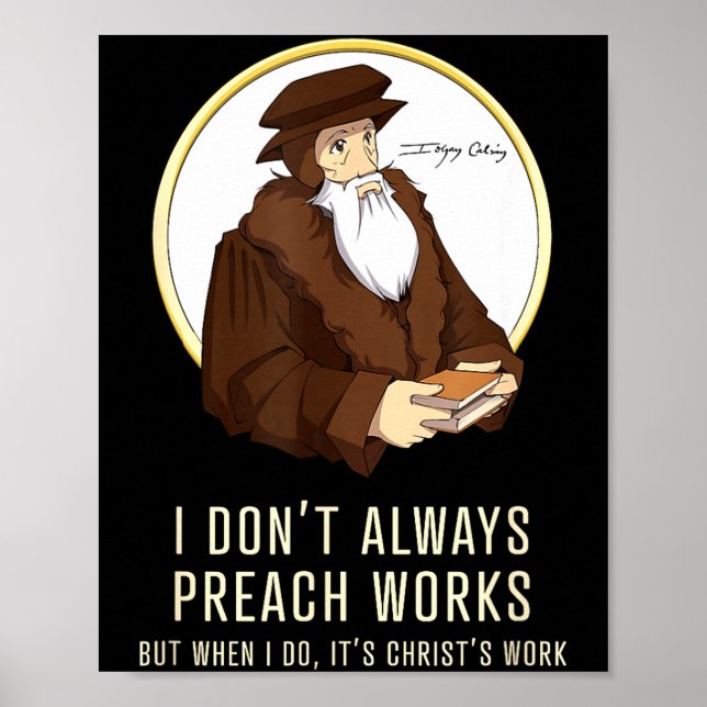 Poster I Don't Always Preach Works - Funny John Calvin Gi (Frente)