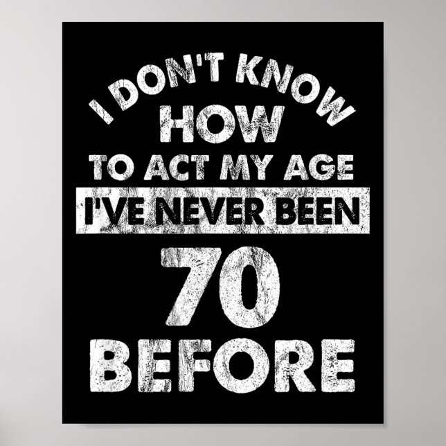 Poster I Don't Know How To Act My Age I've Never Been 70  (Frente)